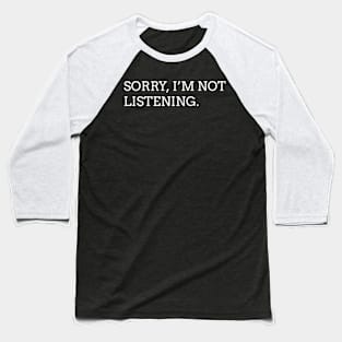 Sorry I'm not listening (white) Baseball T-Shirt